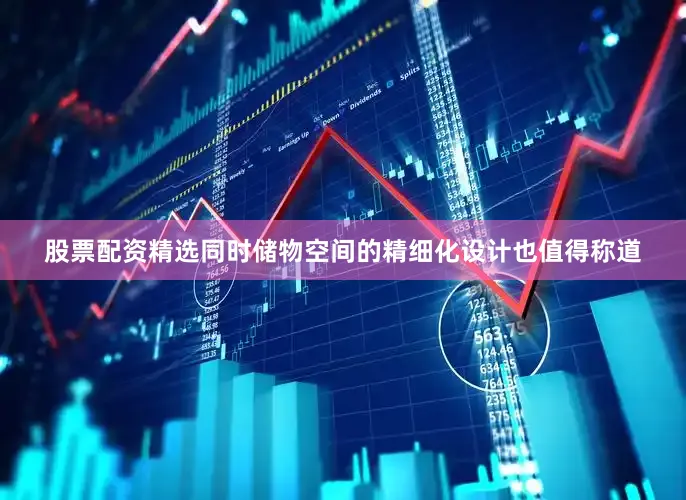 股票配资精选同时储物空间的精细化设计也值得称道