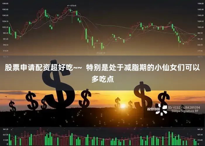 股票申请配资超好吃~~  特别是处于减脂期的小仙女们可以多吃点