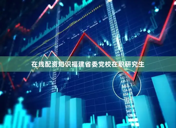 在线配资知识福建省委党校在职研究生