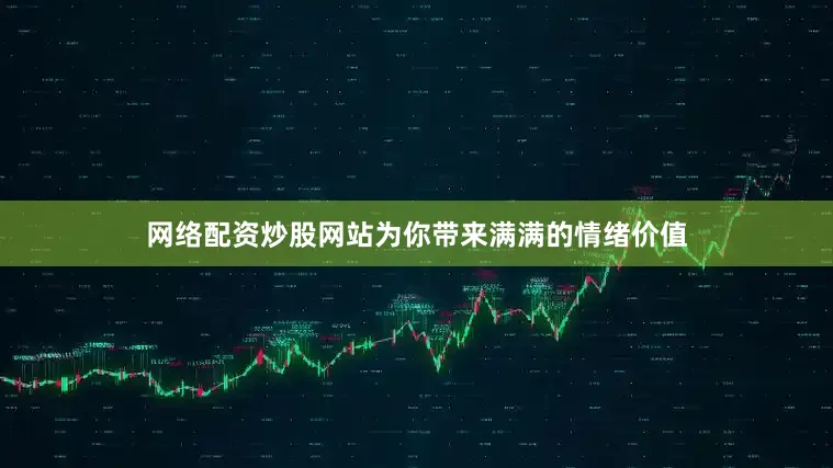 网络配资炒股网站为你带来满满的情绪价值