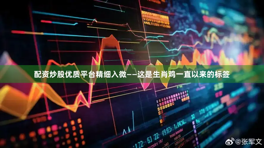 配资炒股优质平台精细入微——这是生肖鸡一直以来的标签